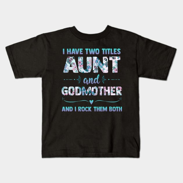 I Have 2 Titles Aunt & Godmother And I Rock Them Both Shirt Cute Aunt Godmom Gift Kids T-Shirt by Otis Patrick